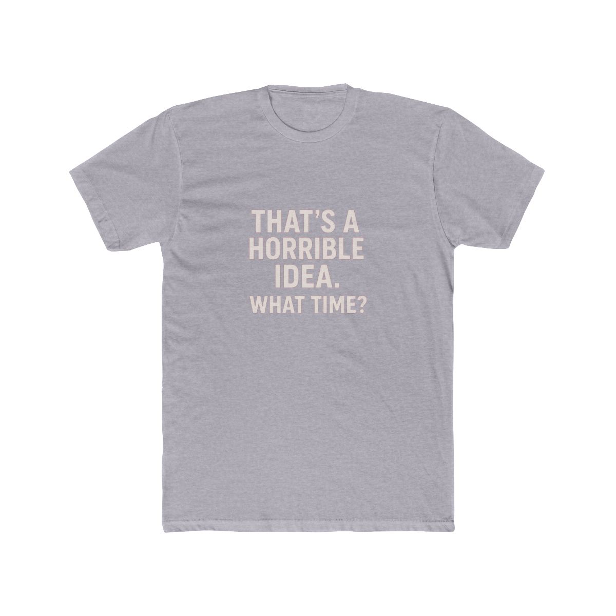 That's a Horrible Idea What Time Sarcastic T-Shirt - alternate angle 4, merchandise